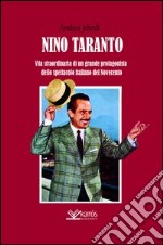 Nino Taranto. Vita straordinaria di un grande protagonista dello spettacolo italiano del Novecento libro