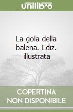 La gola della balena. Ediz. illustrata libro