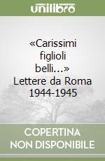 «Carissimi figlioli belli...» Lettere da Roma 1944-1945