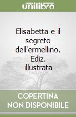 Elisabetta e il segreto dell'ermellino. Ediz. illustrata libro