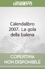 Calendalibro 2007. La gola della balena libro