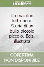 Un maialino tutto nero. Storia di un bullo piccolo piccolo. Ediz. illustrata libro