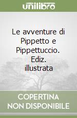 Le avventure di Pippetto e Pippettuccio. Ediz. illustrata