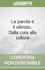 La parola e il silenzio. Dalla cura alla cultura libro