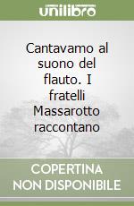 Cantavamo al suono del flauto. I fratelli Massarotto raccontano