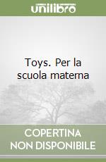 Toys. Per la scuola materna libro