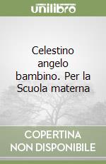 Celestino angelo bambino. Per la Scuola materna (1) libro