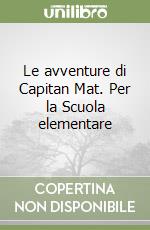 Le avventure di Capitan Mat. Per la Scuola elementare libro