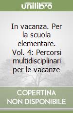 In vacanza. Per la scuola elementare. Vol. 4: Percorsi multidisciplinari per le vacanze libro