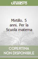 Mirtillo. 5 anni. Per la Scuola materna libro