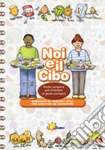 Noi e il cibo. Anche mangiare può diventare un gesto ecologico libro