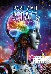 Parliamo di IA. Strumenti, rischi e opportunità. Ediz. illustrata libro