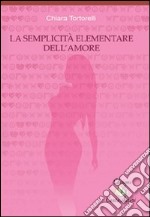 La semplicità elementare dell'amore libro