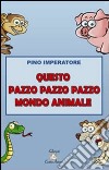 Questo pazzo pazzo pazzo mondo animale libro