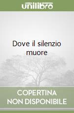 Dove il silenzio muore libro