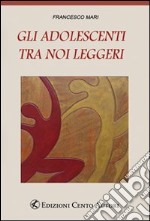 Gli adolescenti tra noi leggeri libro