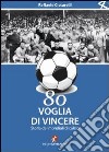 Ottanta voglia di vincere. Storia dei mondiali di calcio libro di Ciccarelli Raffaele