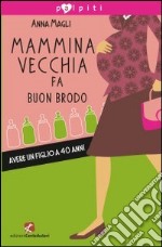 Mammina vecchia fa buon brodo. Avere un figlio a 40 anni libro