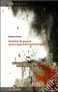 Sentieri di guerra. Storie e inganni di un'antica tragedia libro