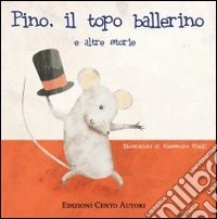 Pino il topo ballerino e altre storie libro