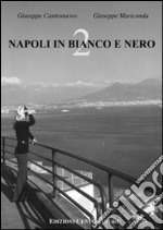 Napoli in bianco e nero. Ediz. illustrata. Vol. 2