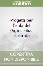 Progetti per l'isola del Giglio. Ediz. illustrata libro