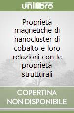 Proprietà magnetiche di nanocluster di cobalto e loro relazioni con le proprietà strutturali libro