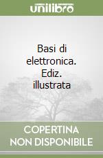 Basi di elettronica. Ediz. illustrata libro