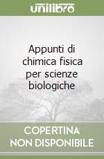 Appunti di chimica fisica per scienze biologiche libro