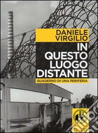In questo luogo distante. Quaderni di una periferia. Con DVD