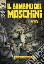 Il bambino dei moschini. Vol. 1: Doppia invasione libro