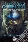 Il custode di Chernobyl libro di Manzetti Alessandro
