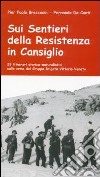 Sui sentieri della Resistenza in Cansiglio. 29 itinerari storico-naturalistici sulle orme del Gruppo Brigate Vittorio Veneto libro