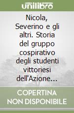 Nicola, Severino e gli altri. Storia del gruppo cospirativo degli studenti vittoriesi dell'Azione Cattolica libro