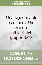 Una signorina di cent'anni. Un secolo di attività del gruppo 640 libro