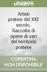 Artisti pratesi del XXI secolo. Raccolta di opere di vari del territorio pratese libro