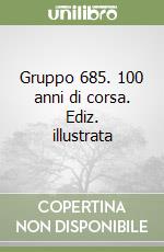 Gruppo 685. 100 anni di corsa. Ediz. illustrata libro