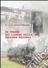 In treno sui luoghi della grande guerra libro di Migliorini Claudio Migliorini Gabriele