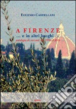 A Firenze... e in altri luoghi... Antologia di racconti dal 1998 al 2016 libro