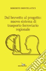 Dal brevetto al progetto: nuovo sistema di trasporto ferroviario regionale libro