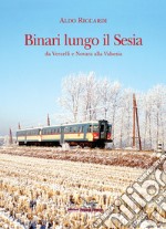 Binari lungo il Sesia da Vercelli e Novara alla Valsesia libro