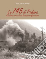 Le 745 di Padova. Gli ultimi servizi di una locomotiva affascinante libro