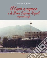 Il Lazio a vapore e la Roma Cassino Napoli cinquant'anni fa. Ediz. illustrata libro