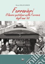 Ferrovieri. Il lavoro quotidiano nella Ferrovia degli anni '60 libro