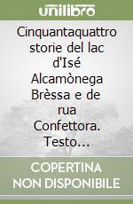 Cinquantaquattro storie del lac d'Isé Alcamònega Brèssa e de rua Confettora. Testo bresciano