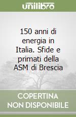 150 anni di energia in Italia. Sfide e primati della ASM di Brescia