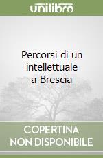 Percorsi di un intellettuale a Brescia libro