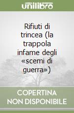 Rifiuti di trincea (la trappola infame degli «scemi di guerra») libro