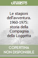 Le stagioni dell'avventura. 1960-1975: storia della Compagnia della Loggetta libro