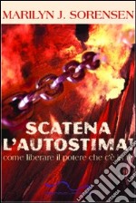 Scatena l'autostima. Come liberare il potere che c'è in te libro